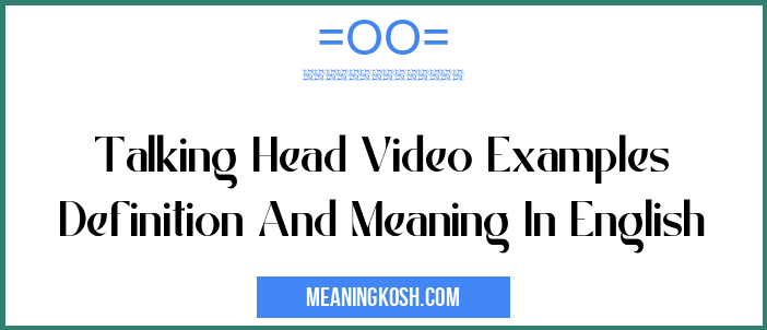 Talking Head Video Examples Definition And Meaning In English Meaningkosh