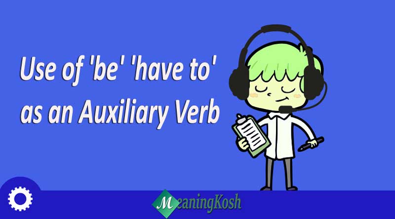 Use of 'be' 'have to' as an Auxiliary Verb